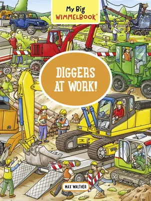 Az én nagy Wimmelkönyvem--Diggers at Work!: A Look-And-Find Book (Gyerekek mesélnek) - My Big Wimmelbook--Diggers at Work!: A Look-And-Find Book (Kids Tell the Story)