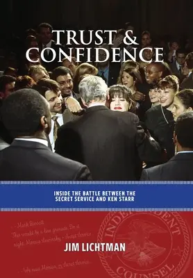 Bizalom és bizalom: A titkosszolgálat és Ken Starr harcának belsejében - Trust and Confidence: Inside the Battle Between the Secret Service and Ken Starr