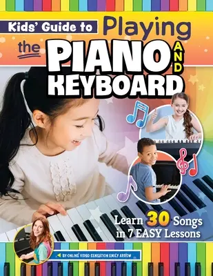 Gyerekeknek szóló útmutató a zongorázáshoz és a billentyűs hangszerekhez: 30 dal megtanulása 7 könnyű leckében - Kids' Guide to Playing the Piano and Keyboard: Learn 30 Songs in 7 Easy Lessons