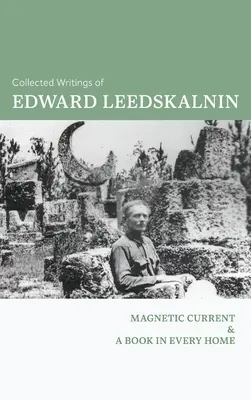 Edward Leedskalnin összegyűjtött írásai: Mágneses áram & Egy könyv minden otthonban - The Collected Writings of Edward Leedskalnin: Magnetic Current & A Book in Every Home