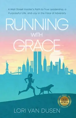 Running with Grace: Egy Wall Street-i bennfentes útja az igazi vezetéshez, a céltudatos élethez és az örömhöz a megpróbáltatásokkal szemben. - Running with Grace: A Wall Street Insider's Path to True Leadership, a Purposeful Life, and Joy in the Face of Adversity