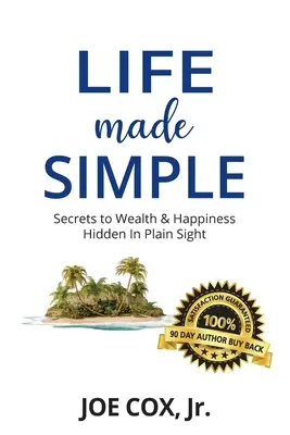 Egyszerűvé tett élet: A gazdagság és a boldogság rejtett titkai - Life Made Simple: Secrets to Wealth & Happiness Hidden in Plain Sight