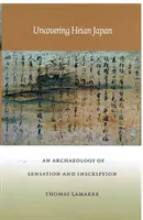 A Heian Japán feltárása: A szenzáció és a felirat régészete - Uncovering Heian Japan: An Archaeology of Sensation and Inscription