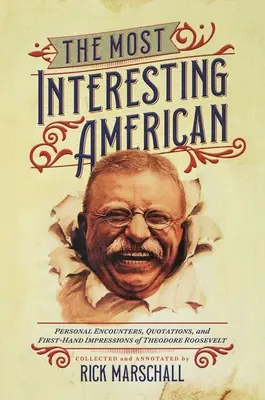 A legérdekesebb amerikai: Theodore Roosevelt személyes találkozásai, idézetei és benyomásai első kézből - The Most Interesting American: Personal Encounters, Quotations, and First-Hand Impressions of Theodore Roosevelt