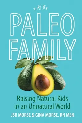 Paleo család: Természetes gyerekek nevelése egy természetellenes világban - Paleo Family: Raising Natural Kids in an Unnatural World