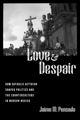 Szerelem és kétségbeesés: Hogyan alakította a katolikus aktivizmus a politikát és az ellenkultúrát a modern Mexikóban? - Love and Despair: How Catholic Activism Shaped Politics and the Counterculture in Modern Mexico