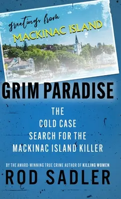 Grim Paradise: A Mackinac-szigeti gyilkos felderítése a hidegvérű ügyek nyomában - Grim Paradise: The Cold Case Search for the Mackinac Island Killer