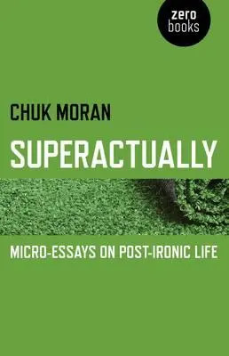 Szuperaktuálisan: Mikro-esszék a poszt-ironikus életről - Superactually: Micro-Essays on Post-Ironic Life