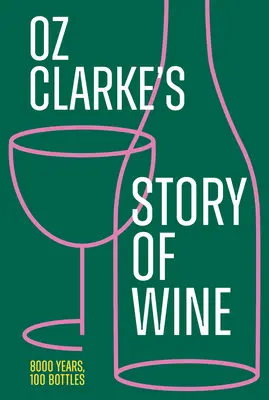 Oz Clarke története a borról: 8000 év, 100 palack - Oz Clarke's Story of Wine: 8000 Years, 100 Bottles