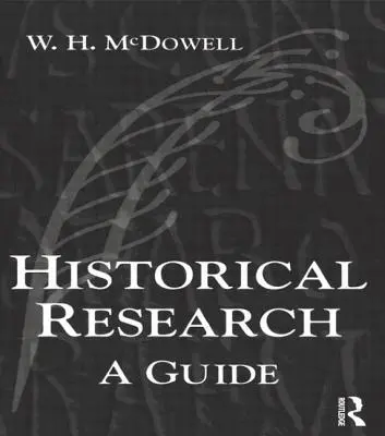 Történelmi kutatás: A Guide for Writers of Dissertations, Theses, Articles and Books (Útmutató disszertációk, szakdolgozatok, cikkek és könyvek írói számára) - Historical Research: A Guide for Writers of Dissertations, Theses, Articles and Books