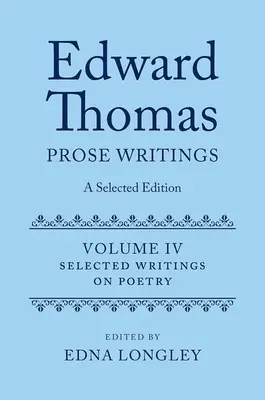 Edward Thomas: Edward Thomas: Prózai írások: A Selected Edition: kötet: Írások a költészetről: IV. kötet: Writings on Poetry - Edward Thomas: Prose Writings: A Selected Edition: Volume IV: Writings on Poetry