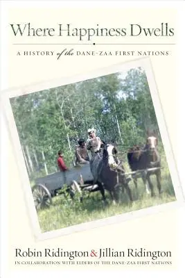 Ahol a boldogság lakik: A Dane-Zaa Első Nemzetek története - Where Happiness Dwells: A History of the Dane-Zaa First Nations