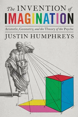 A képzelet feltalálása: Arisztotelész, a geometria és a psziché elmélete - The Invention of Imagination: Aristotle, Geometry and the Theory of the Psyche