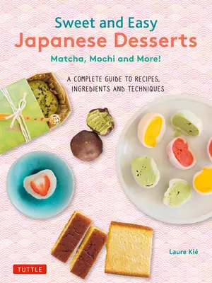 Édes és könnyű japán desszertek: Matcha, Mochi és még sok más! teljes útmutató a receptekhez, hozzávalókhoz és technikákhoz - Sweet and Easy Japanese Desserts: Matcha, Mochi and More! a Complete Guide to Recipes, Ingredients and Techniques