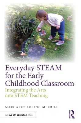 Hétköznapi gőz a kisgyermekkori osztályteremben: A művészetek integrálása a törzsoktatásba - Everyday Steam for the Early Childhood Classroom: Integrating the Arts Into Stem Teaching