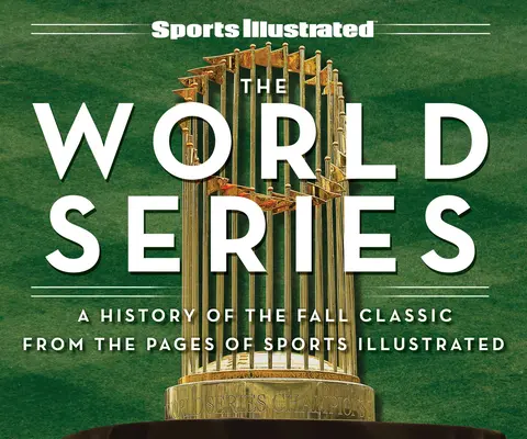 Sports Illustrated the World Series: Az őszi klasszikus története a Sports Illustrated lapjairól - Sports Illustrated the World Series: A History of the Fall Classic from the Pages of Sports Illustrated