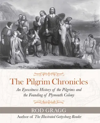 A zarándokkrónikák: A zarándokok és a plymouthi kolónia megalapításának szemtanúja - The Pilgrim Chronicles: An Eyewitness History of the Pilgrims and the Founding of Plymouth Colony