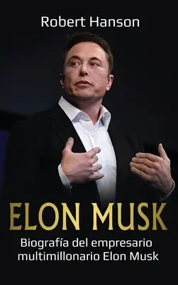 Elon Musk: Biografa del empresario multimillonario Elon Musk