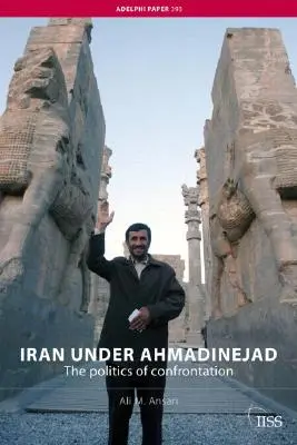 Irán Ahmadinezsád alatt: A konfrontáció politikája - Iran under Ahmadinejad: The Politics of Confrontation