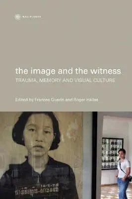 A kép és a tanú: Trauma, emlékezet és vizuális kultúra - The Image and the Witness: Trauma, Memory, and Visual Culture