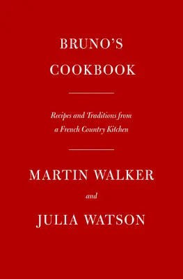 Bruno szakácskönyve: Receptek és hagyományok egy francia vidéki konyhából - Bruno's Cookbook: Recipes and Traditions from a French Country Kitchen