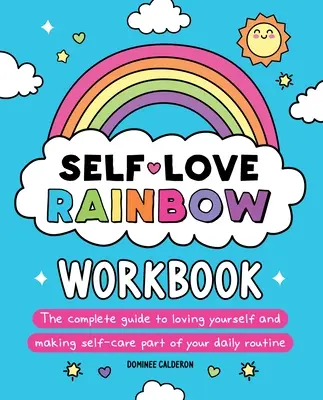 Önszeretet szivárványos munkafüzet: A teljes útmutató az önszeretethez és ahhoz, hogy az öngondoskodás a napi rutin részévé váljon - Self-Love Rainbow Workbook: The Complete Guide to Loving Yourself and Making Self-Care Part of Your Daily Routine