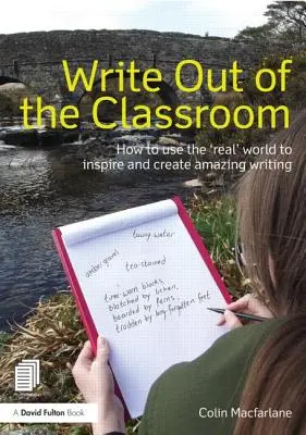 Írj ki az osztályteremből: Hogyan használjuk fel a „való” világot, hogy inspiráljuk és létrehozzuk a csodálatos írást? - Write Out of the Classroom: How to Use the 'Real' World to Inspire and Create Amazing Writing