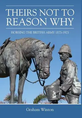 'Theirs Not to Reason Why' - Horsing the British Army 1875-1925