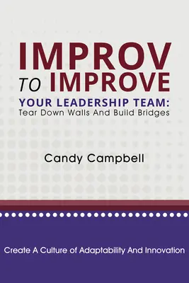 Improv to Improve to Improve Your Leadership Team: Falak lebontása és hidak építése - Improv to Improve Your Leadership Team: Tear Down Walls and Build Bridges