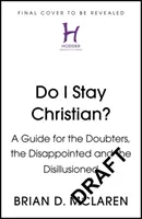 Zůstanu křesťanem? - Průvodce pro pochybovače, zklamané a rozčarované - Do I Stay Christian? - A Guide for the Doubters, the Disappointed and the Disillusioned