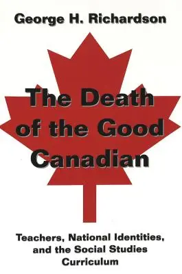 A jó kanadai halála; Tanárok, nemzeti identitások és a társadalomtudományi tanterv - The Death of the Good Canadian; Teachers, National Identities, and the Social Studies Curriculum