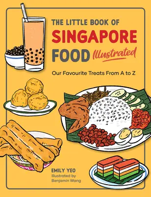 A szingapúri ételek kis könyve illusztrálva: Kedvenc finomságaink A-tól Z-ig - The Little Book of Singapore Food Illustrated: Our Favourite Treats from A to Z