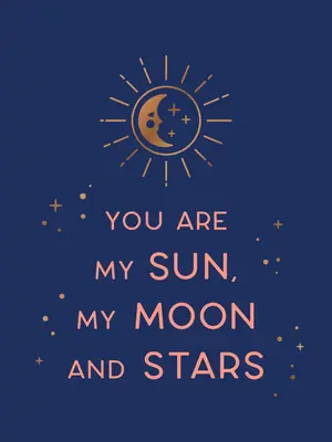 Te vagy a Napom, a Holdam és a Csillagaim: Gyönyörű szavak és romantikus idézetek a szerelmednek - You Are My Sun, My Moon and Stars: Beautiful Words and Romantic Quotes for the One You Love