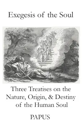 A lélek exegézise: Három értekezés az emberi lélek természetéről, eredetéről és sorsáról - Exegesis of the Soul: Three Treatises on the Nature, Origin, & Destiny of the Human Soul