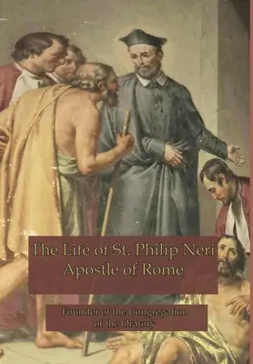 Néri Szent Fülöp élete: Neri Neri: Róma apostola - The Life of St. Philip Neri: Apostle of Rome