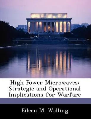 Nagy teljesítményű mikrohullámok: Stratégiai és műveleti vonatkozások a hadviselésre - High Power Microwaves: Strategic and Operational Implications for Warfare