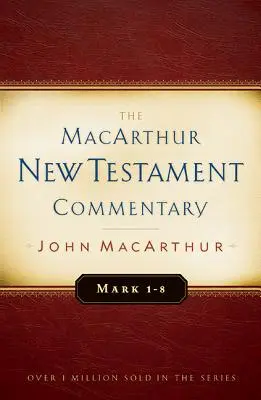 Márk 1-8 MacArthur Újszövetségi Kommentár: Volume 5 - Mark 1-8 MacArthur New Testament Commentary: Volume 5