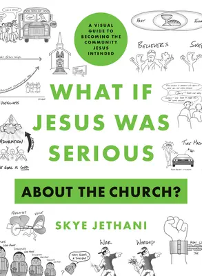 Mi van, ha Jézus komolyan gondolta az egyházat?: Vizuális útmutató ahhoz, hogy Jézus szándéka szerint közösséggé váljunk - What If Jesus Was Serious about the Church?: A Visual Guide to Becoming the Community Jesus Intended