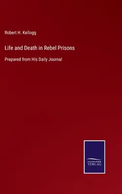 Élet és halál a lázadó börtönökben: A napi naplójából készült - Life and Death in Rebel Prisons: Prepared from His Daily Journal