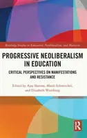 Progresszív neoliberalizmus az oktatásban: Kritikai szempontok a megnyilvánulásokról és az ellenállásról - Progressive Neoliberalism in Education: Critical Perspectives on Manifestations and Resistance