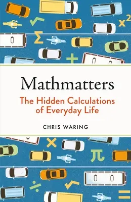 Mathmatters: A mindennapi élet rejtett számításai - Mathmatters: The Hidden Calculations of Everyday Life