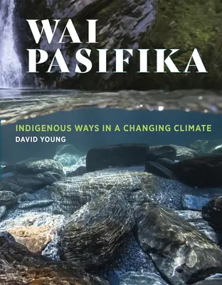 Wai Pasifika: Bennszülött módok a változó éghajlaton - Wai Pasifika: Indigenous Ways in a Changing Climate