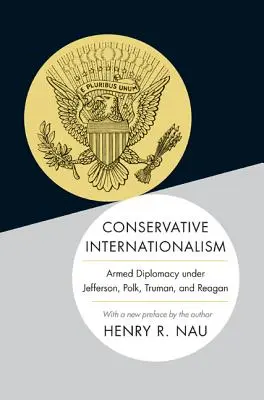 Conservative Internationalism: A fegyveres diplomácia Jefferson, Polk, Truman és Reagan idején - Conservative Internationalism: Armed Diplomacy Under Jefferson, Polk, Truman, and Reagan