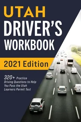 Utah-i vezetői munkafüzet: 320+ Gyakorlati vezetési kérdés, hogy segítsen átmenni a Utah állambeli tanulói engedélyt vizsgáló vizsgán. - Utah Driver's Workbook: 320+ Practice Driving Questions to Help You Pass the Utah Learner's Permit Test