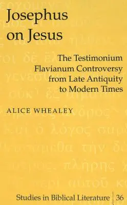 Josephus Jézusról; A Testimonium Flavianum-vita a késő antikvitástól az újkorig - Josephus on Jesus; The Testimonium Flavianum Controversy from Late Antiquity to Modern Times