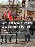 A késő Sengoku időszak szamuráj hadseregei - II. kötet: Várak és ostromok, tüzérség, heraldika és ruházat - Samurai Armies of the Late Sengoku Period - Volume II: Castles and Sieges, Artillery, Heraldry & Clothing