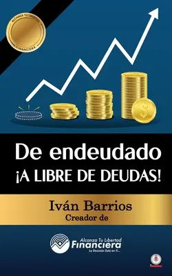 De endeudado A libre de deudas! Descubre la trampa de las deudas y las bendiciones de vivir sin ellas - De endeudado A libre de deudas!: Descubre la trampa de las deudas y las bendiciones de vivir sin ellas
