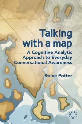 Beszélgetés térképpel: Kognitív analitikus megközelítés a mindennapi beszélgetések tudatosításához - Talking with a Map: A Cognitive Analytic Approach to Everyday Conversational Awareness