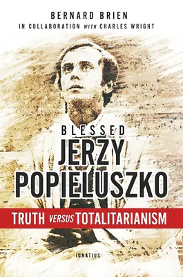 Boldog Jerzy Popieluszko: Az igazság a totalitarizmussal szemben - Blessed Jerzy Popieluszko: Truth Versus Totalitarianism