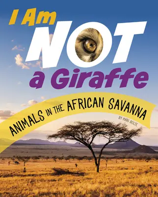 Nem vagyok zsiráf: Állatok az afrikai szavannán - I Am Not a Giraffe: Animals in the African Savanna